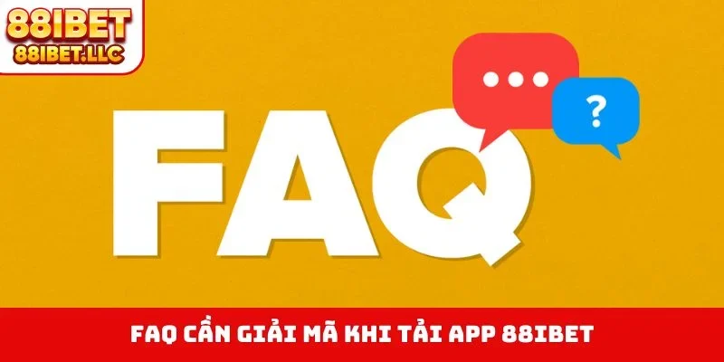 FAQ cần giải mã khi tải app 88IBET